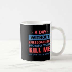 A Day Without Kneeboarding Won't Kill Me Funny Coffee Mug