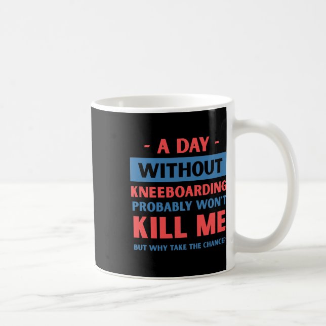 A Day Without Kneeboarding Won't Kill Me Funny  Coffee Mug (Right)