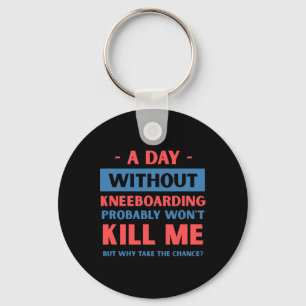 A Day Without Kneeboarding Won't Kill Me Funny Keychain