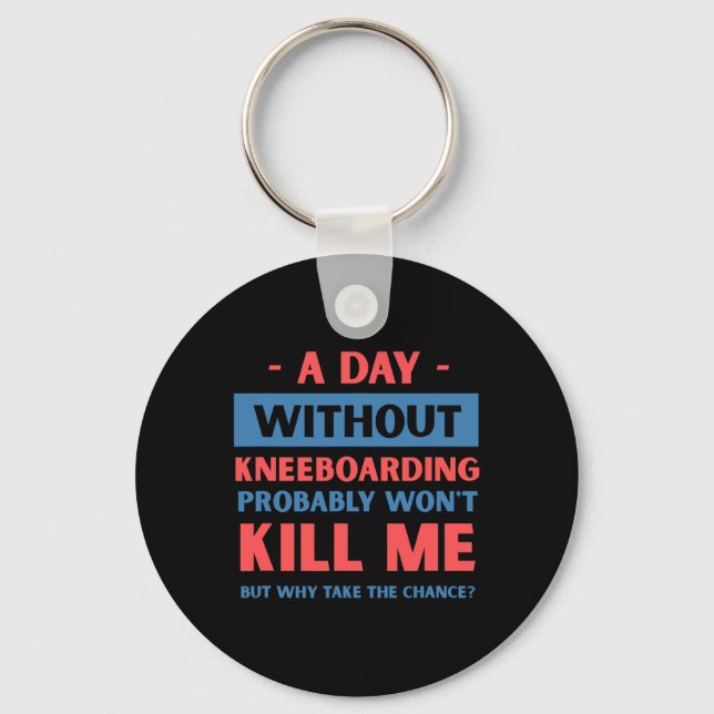 A Day Without Kneeboarding Won't Kill Me Funny  Keychain (Front)