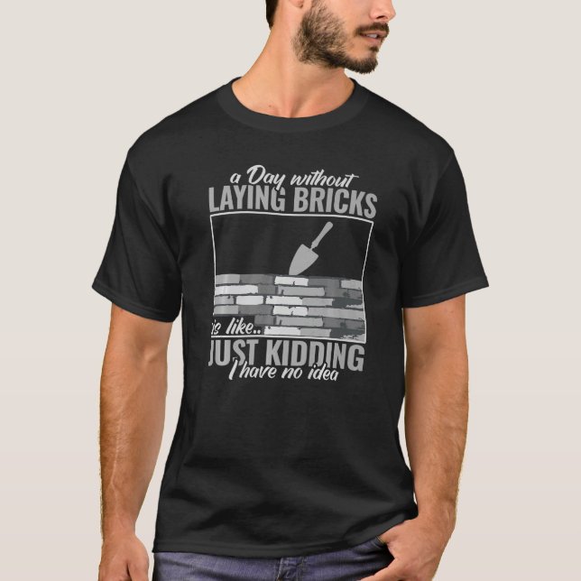 a day without laying bricks men women masonry Bric T-Shirt (Front)