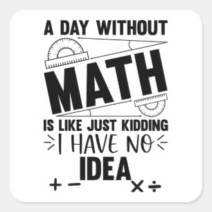 A Day Without Math Funny Math Gift, Mathematics Square Sticker