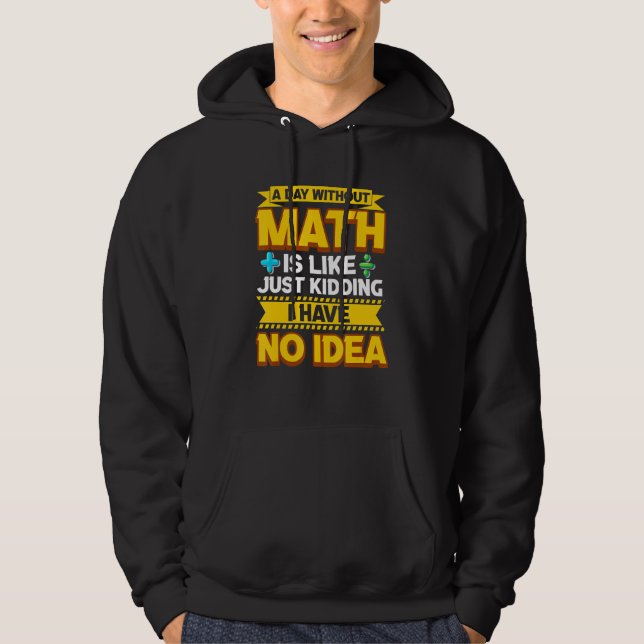 A Day Without Math Funny Math Teacher Math Geek Ma Hoodie (Front)