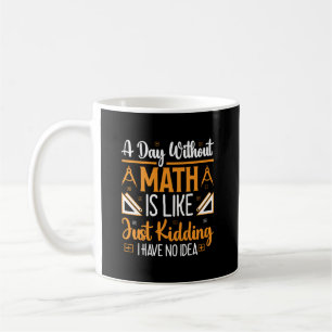 A Day Without Math, Funny Mathematics Teacher Gift Coffee Mug