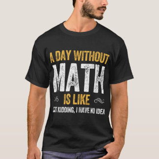 A DAY WITHOUT MATH IS LIKE funny maths  vintage T-Shirt