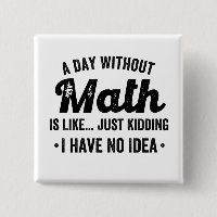 A day without math is like just kidding I have no