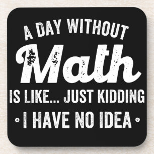 a day without math is like just kidding i have no coaster