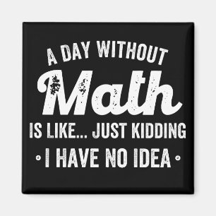 a day without math is like just kidding i have no magnet