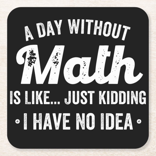 a day without math is like just kidding i have no square paper coaster (Front)