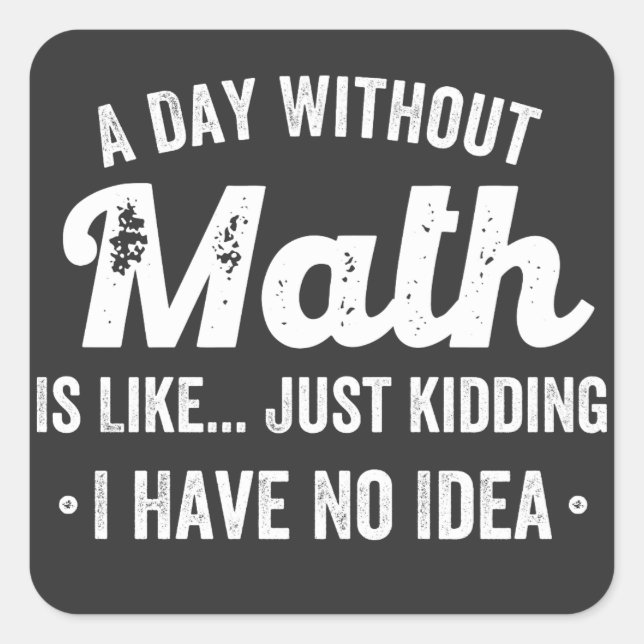 a day without math is like just kidding i have no square sticker (Front)