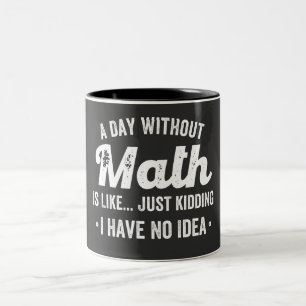 a day without math is like just kidding i have no Two-Tone coffee mug