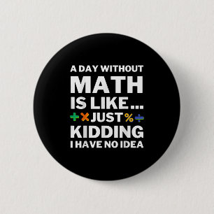 A Day Without Math Student Mathematics Lover Mathe 2 Inch Round Button