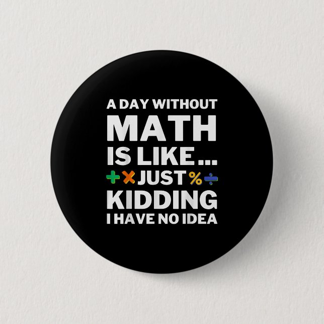 A Day Without Math Student Mathematics Lover Mathe 2 Inch Round Button (Front)