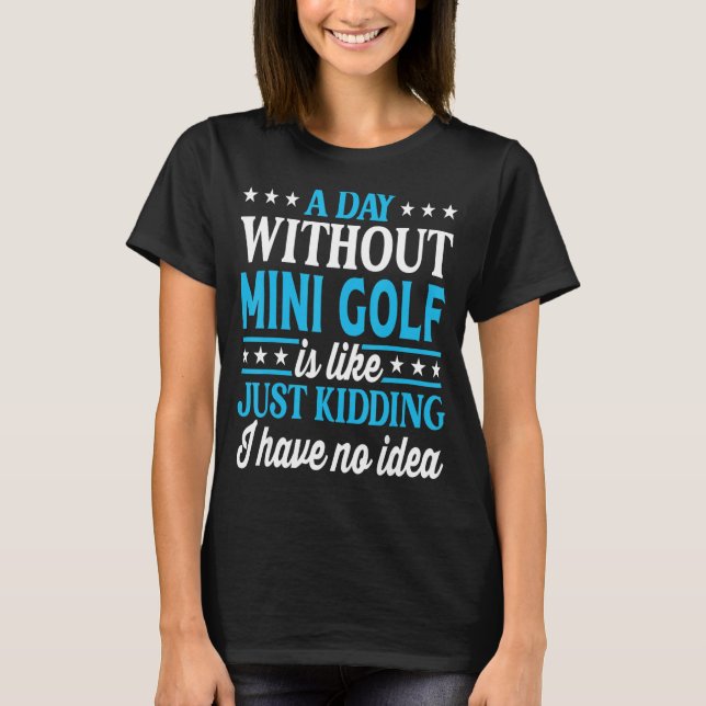 A Day Without Mini Golf Funny Mini Golf T-Shirt (Front)