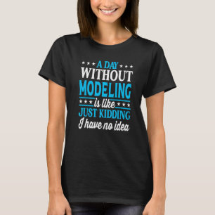 A Day Without Modeling  Model Modeling T-Shirt