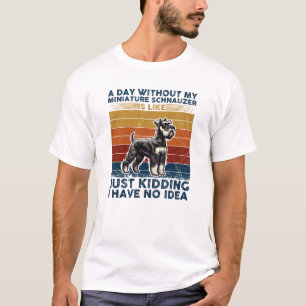 A Day Without My Miniature Schnauzer Typography T-Shirt