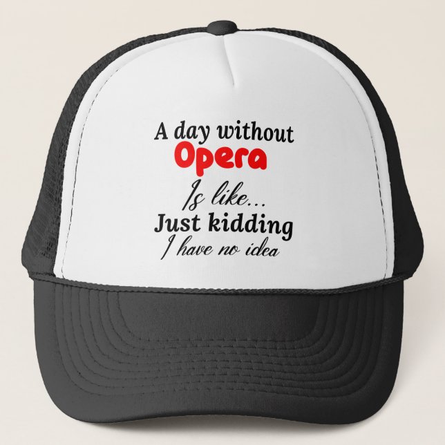 a day without opera is like just kidding i have no trucker hat (Front)