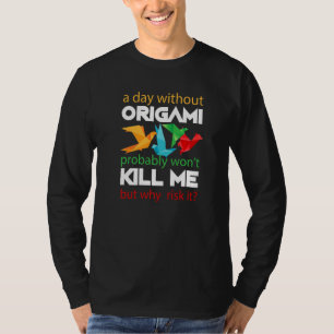 A Day Without Origami Origamipapier Origamifalter  T-Shirt