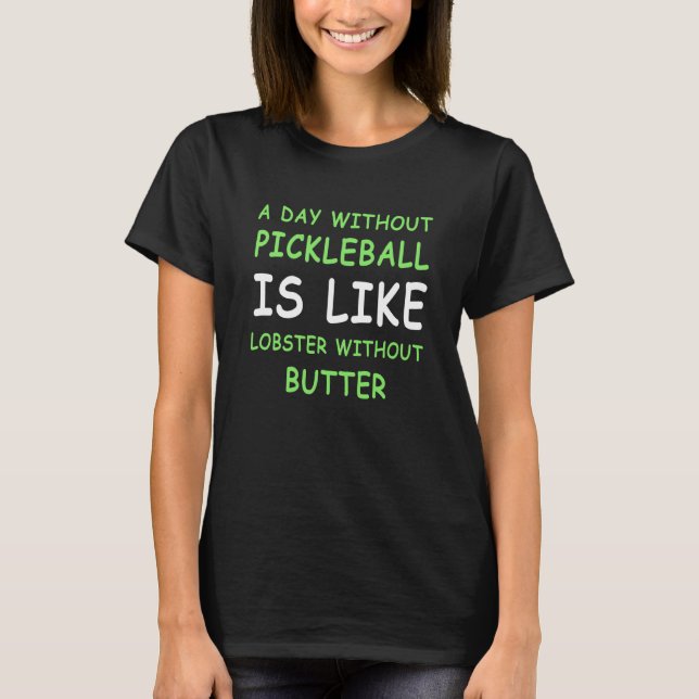 A Day Without Pickleball For Lobster I T-Shirt (Front)