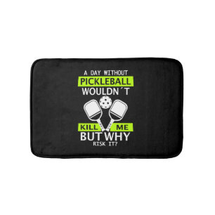 A Day Without Pickleball Wouldn't Kill Me Bath Mat