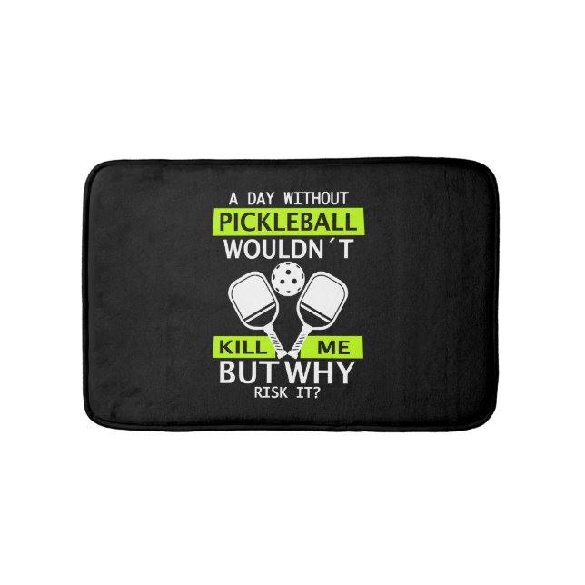 A Day Without Pickleball Wouldn't Kill Me  Bath Mat (Front)
