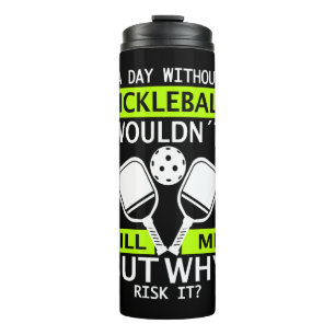 A Day Without Pickleball Wouldn't Kill Me  Thermal Tumbler