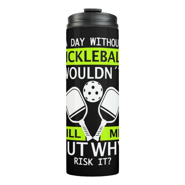 A Day Without Pickleball Wouldn't Kill Me  Thermal Tumbler (Front)
