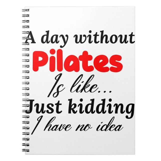 a day without pilates is like just kidding i have notebook (Front)