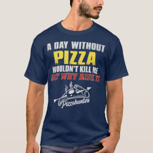 A Day without Pizza Funny Foodie Tee for Men