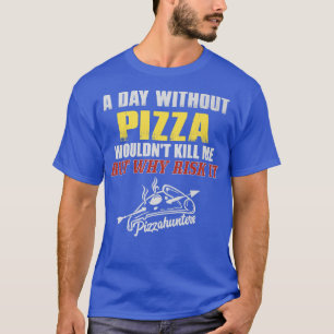 A Day without Pizza T-Shirt Funny Foodie Tee for M