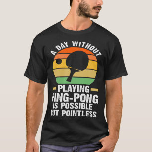 a day without playing ping pong table tennis T-Shirt