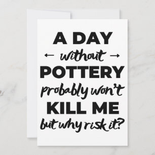 A day without pottery probably won't kill me card