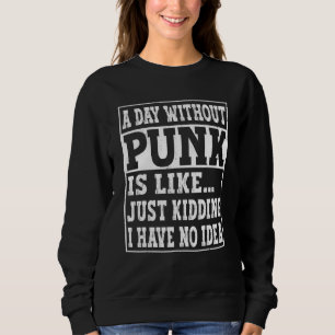 A Day Without Punk Is Like Emo Heavy Metal Got Sweatshirt