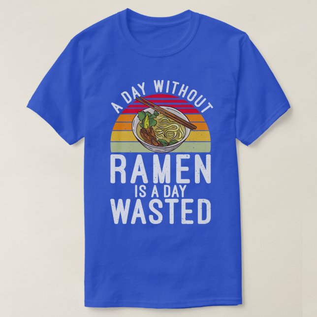 A Day without Ramen is a Day wasted Ramen Lover  T-Shirt (Design Front)