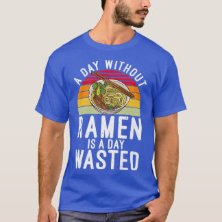 A Day without Ramen is a Day wasted Ramen Lover  T-Shirt