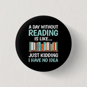 A Day Without Reading is Like Book Lover Bookworm 1 Inch Round Button