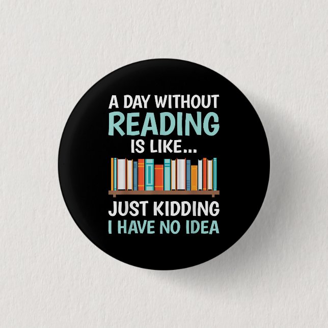 A Day Without Reading is Like Book Lover Bookworm  1 Inch Round Button (Front)