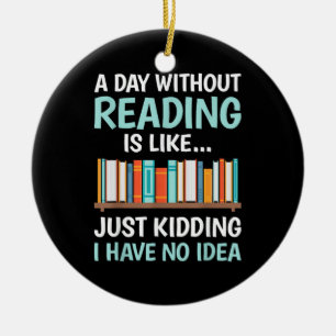 A Day Without Reading is Like Book Lover Bookworm Ceramic Ornament