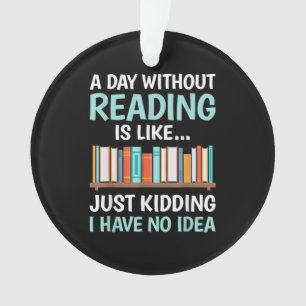 A Day Without Reading is Like Book Lover Bookworm Ornament