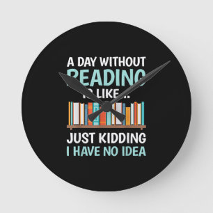 A Day Without Reading is Like Book Lover Bookworm Round Clock
