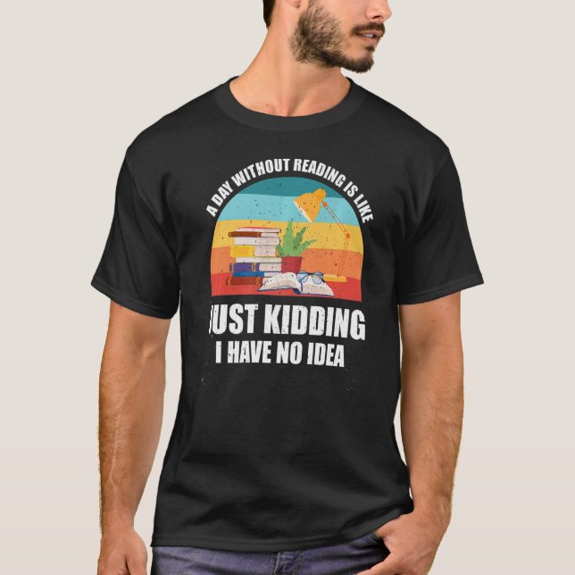 A Day Without Reading Is Like  Bookworm  1 T-Shirt (Front)