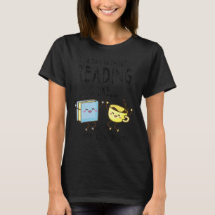 A Day Without Reading Is Like I have No Ideal Read T-Shirt
