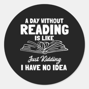 A Day Without Reading Is Like Just Ding With No Classic Round Sticker