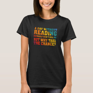 A day without reading probably won't kill me T-Shirt