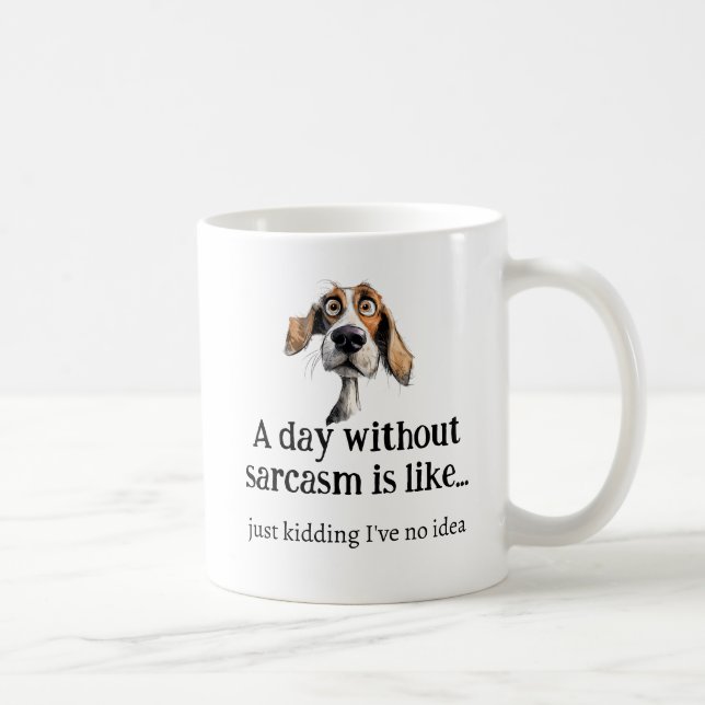 A day without Sarcasm... I've no Idea Fun Quote Coffee Mug (Right)