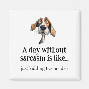 A day without Sarcasm... I've no Idea Fun Quote Magnet