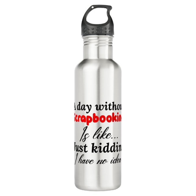 a day without scrapbooking is like just kidding i 710 ml water bottle (Front)