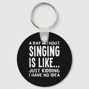 A Day Without Singing Is Like..funny Music Lover S Keychain