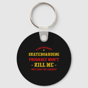 A Day Without Skateboarding Won't Kill Me Skateboa Keychain