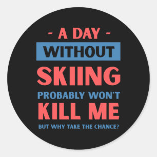 A Day Without Skiing Won't Kill Me Funny Snow Skii Classic Round Sticker